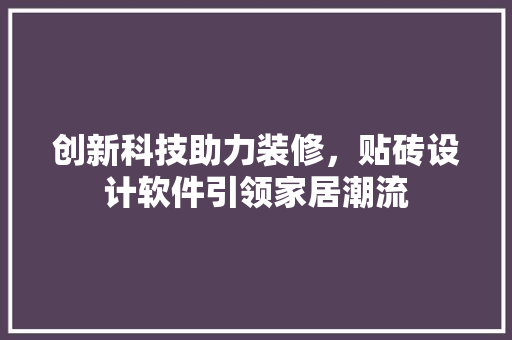 创新科技助力装修，贴砖设计软件引领家居潮流