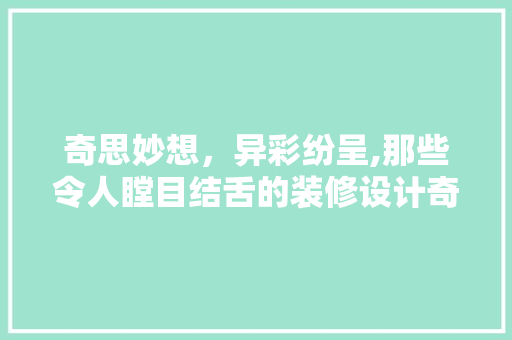 奇思妙想，异彩纷呈,那些令人瞠目结舌的装修设计奇葩故事