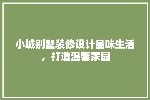 小城别墅装修设计品味生活，打造温馨家园