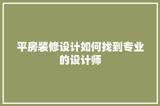平房装修设计如何找到专业的设计师