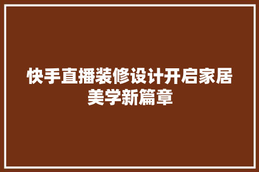 快手直播装修设计开启家居美学新篇章