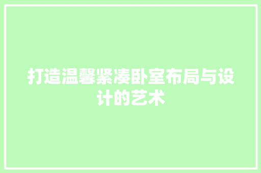 打造温馨紧凑卧室布局与设计的艺术