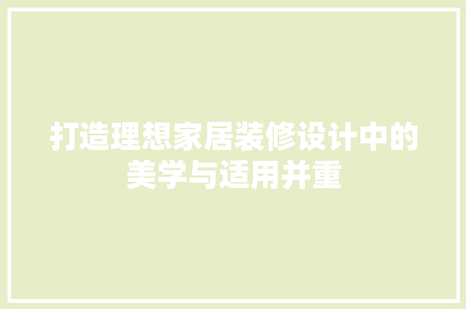 打造理想家居装修设计中的美学与适用并重  第1张