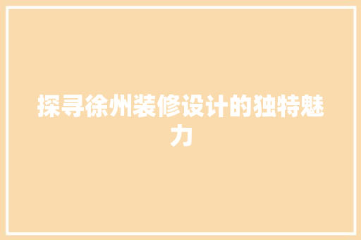 探寻徐州装修设计的独特魅力
