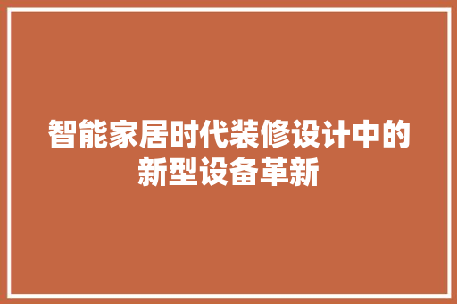 智能家居时代装修设计中的新型设备革新