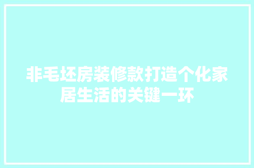 非毛坯房装修款打造个化家居生活的关键一环