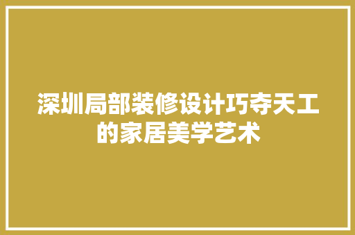 深圳局部装修设计巧夺天工的家居美学艺术