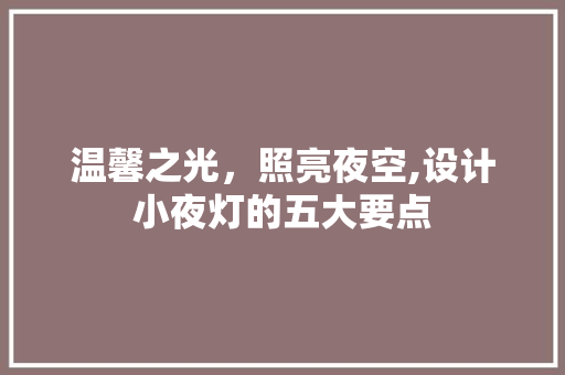 温馨之光，照亮夜空,设计小夜灯的五大要点