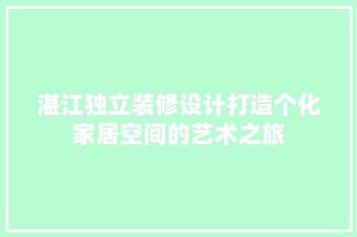 湛江独立装修设计打造个化家居空间的艺术之旅