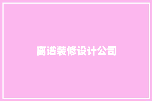 离谱装修设计公司