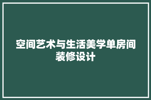 空间艺术与生活美学单房间装修设计  第1张