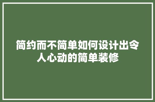 简约而不简单如何设计出令人心动的简单装修  第1张