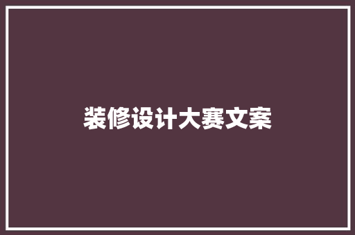 装修设计大赛文案  第1张