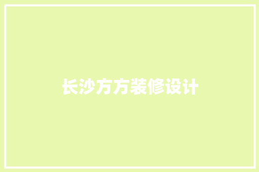 长沙方方装修设计