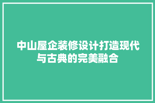 中山屋企装修设计打造现代与古典的完美融合