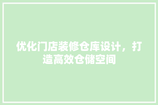 优化门店装修仓库设计，打造高效仓储空间  第1张
