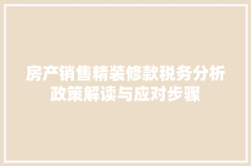 房产销售精装修款税务分析政策解读与应对步骤