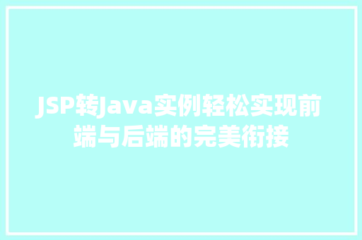 JSP转Java实例轻松实现前端与后端的完美衔接