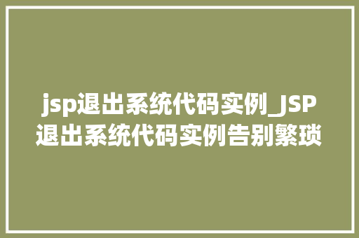 jsp退出系统代码实例_JSP退出系统代码实例告别繁琐，轻松实现用户登出