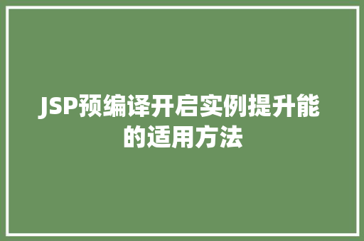 JSP预编译开启实例提升能的适用方法 第1张 JSP预编译开启实例提升能的适用方法 第1张