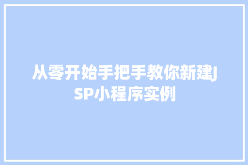 从零开始手把手教你新建JSP小程序实例