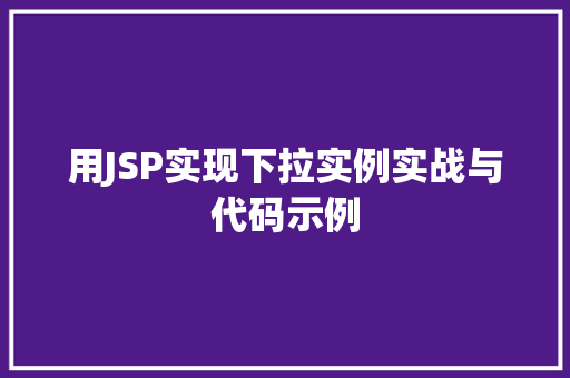 用JSP实现下拉实例实战与代码示例