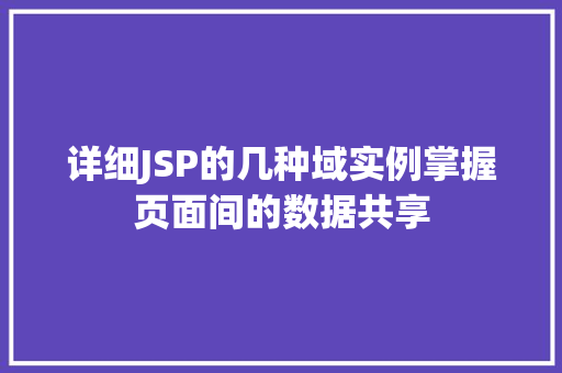 详细JSP的几种域实例掌握页面间的数据共享