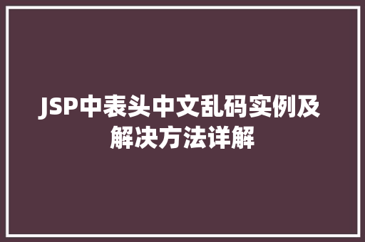 JSP中表头中文乱码实例及解决方法详解