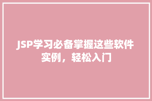 JSP学习必备掌握这些软件实例，轻松入门