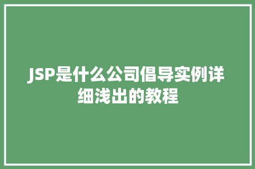 JSP是什么公司倡导实例详细浅出的教程