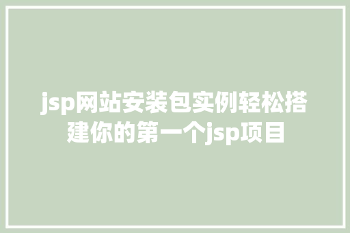 jsp网站安装包实例轻松搭建你的第一个jsp项目  第1张