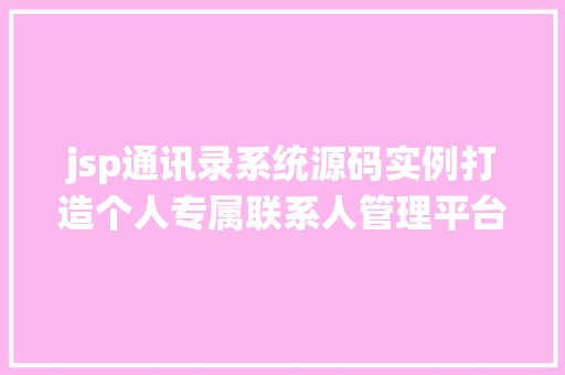 jsp通讯录系统源码实例打造个人专属联系人管理平台