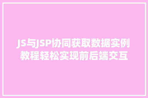 JS与JSP协同获取数据实例教程轻松实现前后端交互