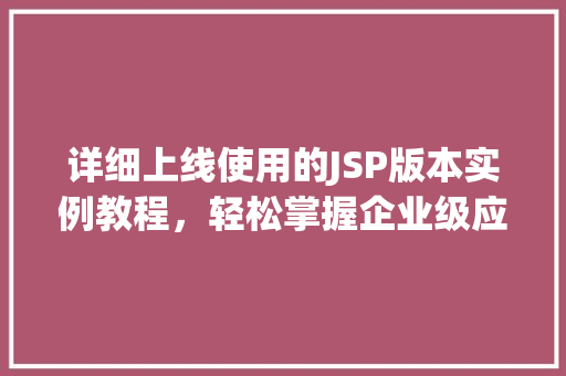 详细上线使用的JSP版本实例教程，轻松掌握企业级应用开发
