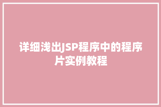 详细浅出JSP程序中的程序片实例教程