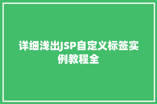 详细浅出JSP自定义标签实例教程全 第1张 详细浅出JSP自定义标签实例教程全 第1张