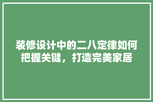 装修设计中的二八定律如何把握关键，打造完美家居