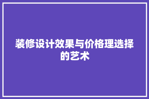 装修设计效果与价格理选择的艺术  第1张