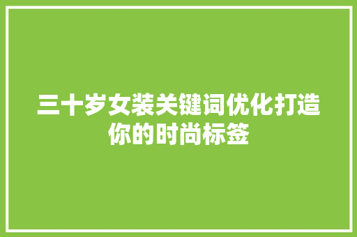 三十岁女装关键词优化打造你的时尚标签  第1张