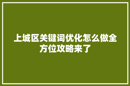 上城区关键词优化怎么做全方位攻略来了 第1张 上城区关键词优化怎么做全方位攻略来了 第1张
