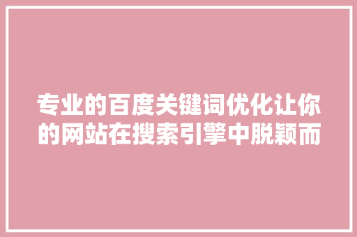 专业的百度关键词优化让你的网站在搜索引擎中脱颖而出