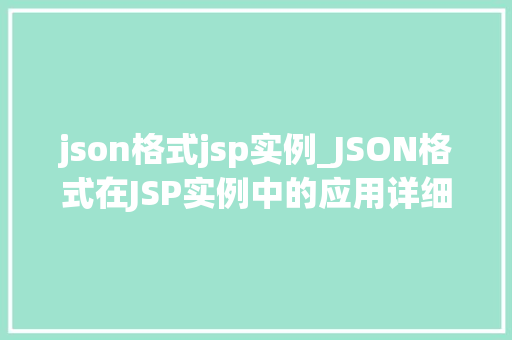 json格式jsp实例_JSON格式在JSP实例中的应用详细与方法方法