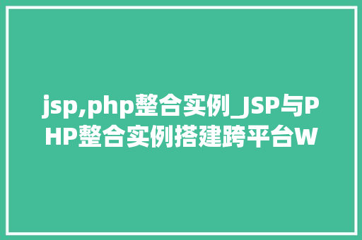 jsp,php整合实例_JSP与PHP整合实例搭建跨平台Web应用的新篇章