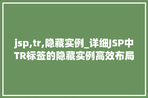 jsp,tr,隐藏实例_详细JSP中TR标签的隐藏实例高效布局的秘密武器