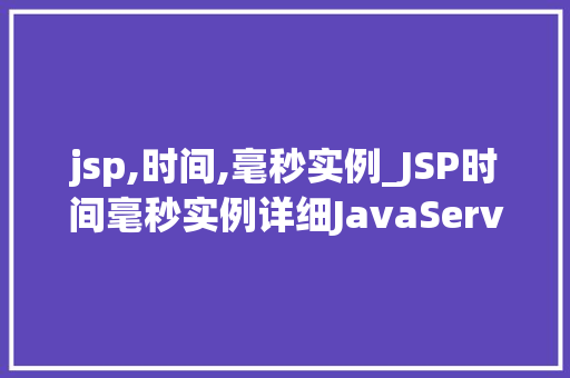 jsp,时间,毫秒实例_JSP时间毫秒实例详细JavaServerPages中的时间处理方法