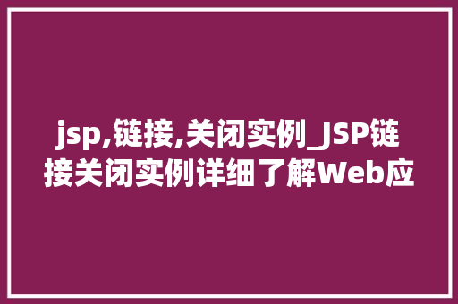 jsp,链接,关闭实例_JSP链接关闭实例详细了解Web应用中的资源管理