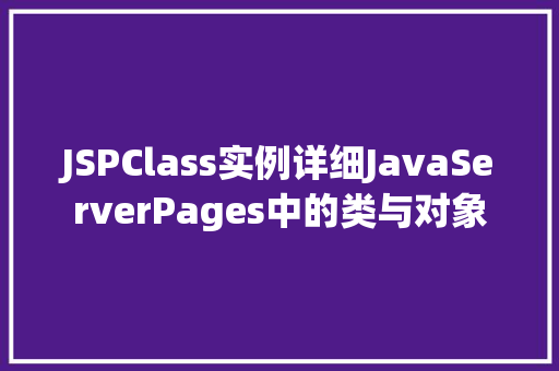 JSPClass实例详细JavaServerPages中的类与对象