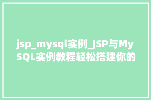 jsp_mysql实例_JSP与MySQL实例教程轻松搭建你的第一个动态网站
