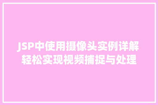 JSP中使用摄像头实例详解轻松实现视频捕捉与处理