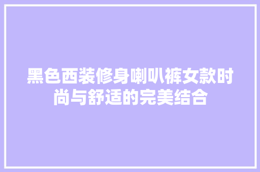 黑色西装修身喇叭裤女款时尚与舒适的完美结合